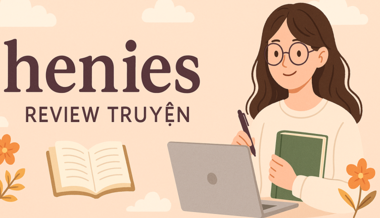 Tổng hợp các truyện ngôn tình đã review trên 7 điểm theo đánh giá của Henies